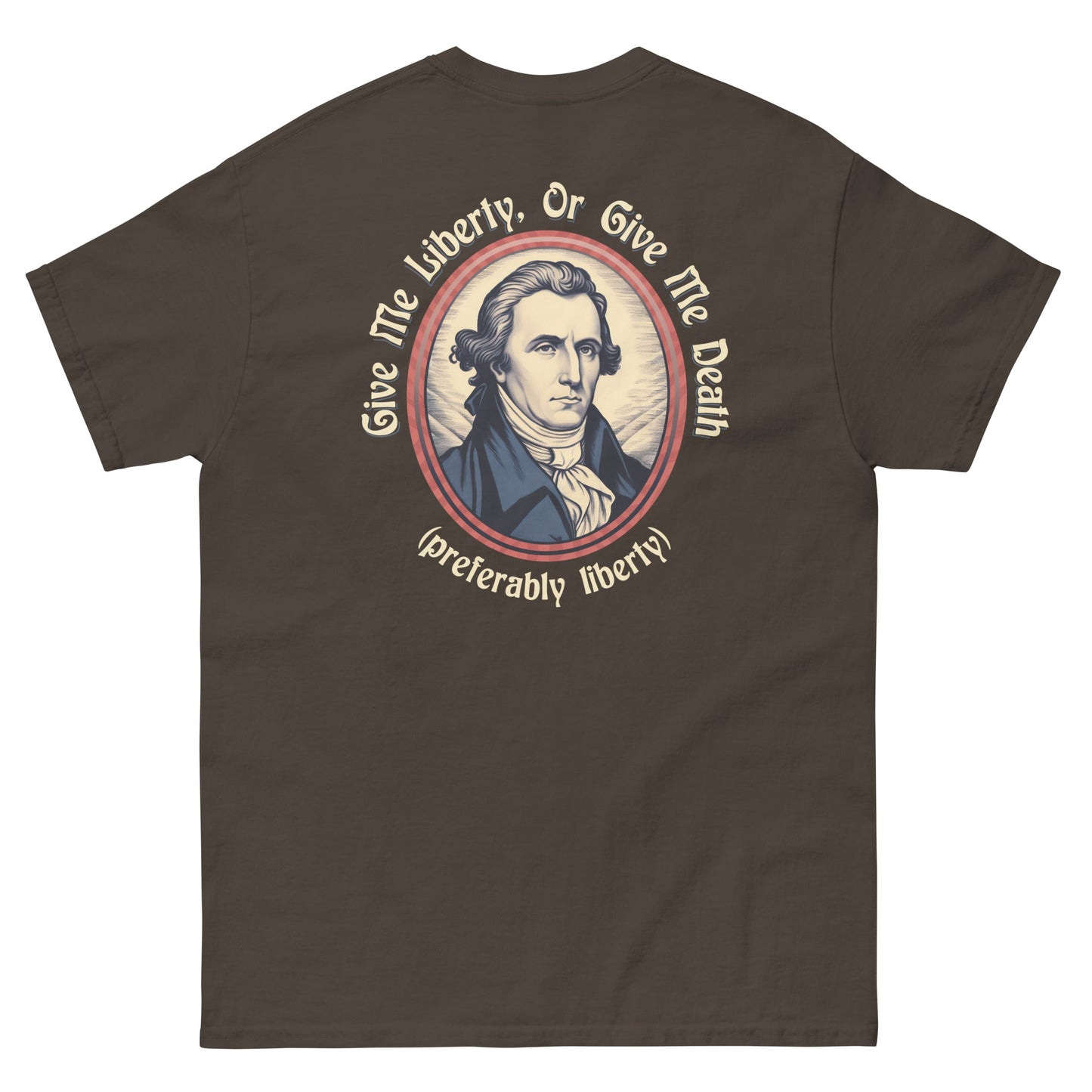 Patrick Henry - Give Me Liberty or Give Me Death (preferably liberty) T Shirt