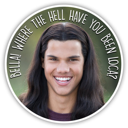 Bella, Where the Hell Have You Been Loca "Twilight" Inspired Sticker