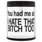 You Had Me At "I Hate That B-tch Too" Scented Candle