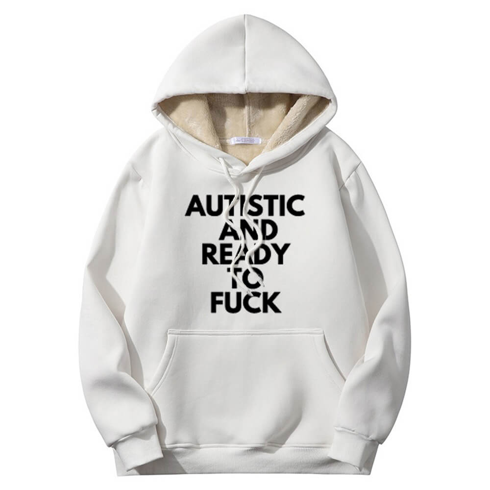 Autistic And Ready To Fuck Warm Fleece Sherpa Lined Hoodie