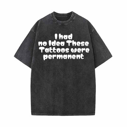 I Had No Idea These Tattoos Were Permanent Vintage Washed T-shirt
