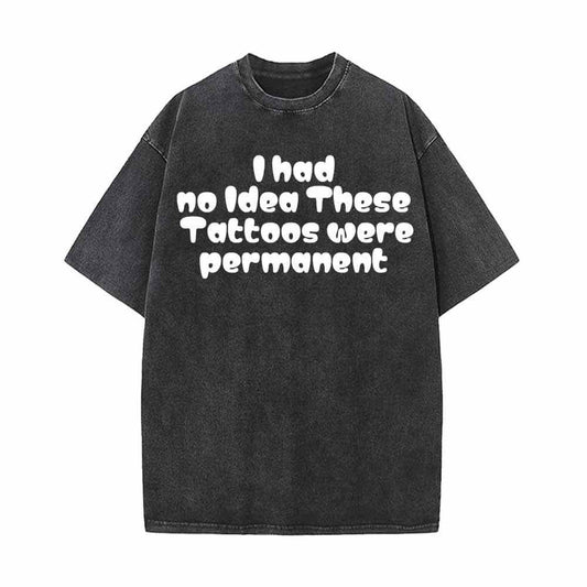 I Had No Idea These Tattoos Were Permanent Vintage Washed T-shirt