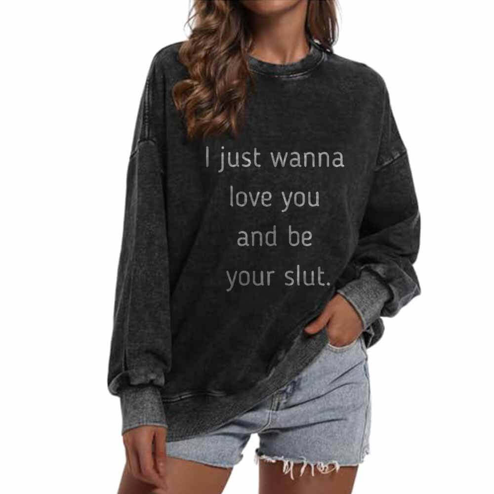 I Just Wanna Love You And Be Your Slut Vintage Washed Sweatshirt
