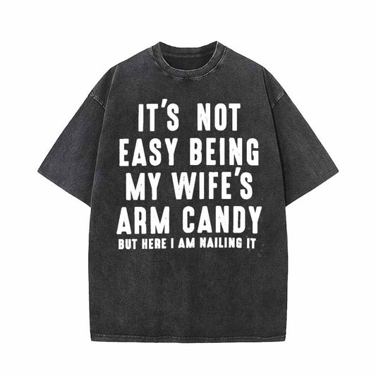 It's Not Easy Being My Wife's Arm Candy T-shirt