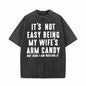 It's Not Easy Being My Wife's Arm Candy T-shirt